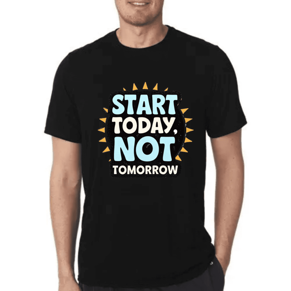 Start Today, Not Tomorrow